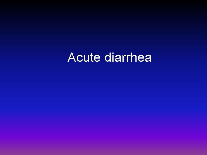 Acute diarrhea 