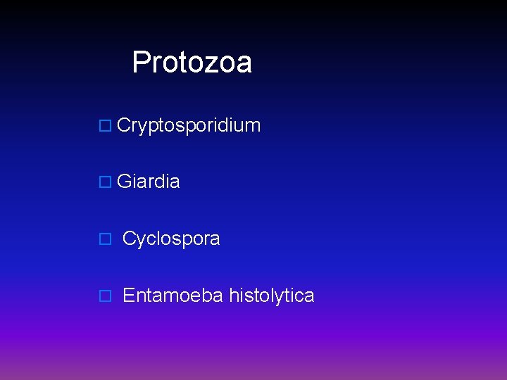  Protozoa o Cryptosporidium o Giardia o Cyclospora o Entamoeba histolytica 