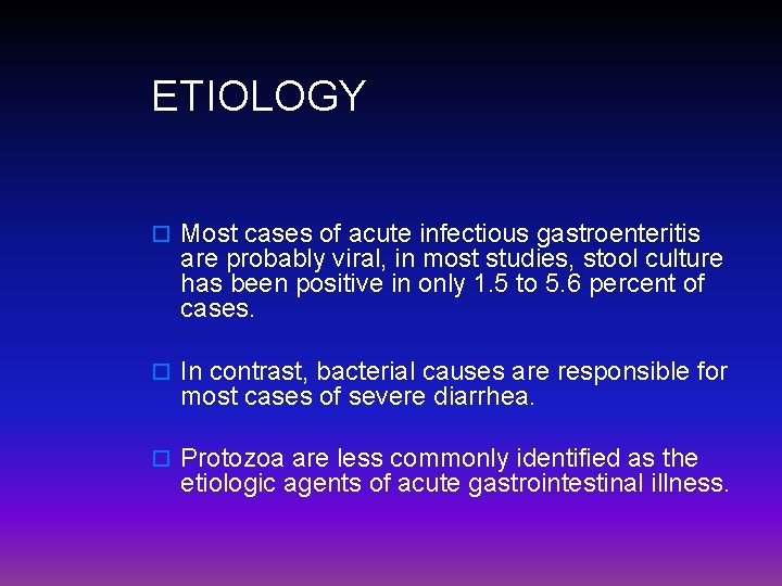 ETIOLOGY o Most cases of acute infectious gastroenteritis are probably viral, in most studies,