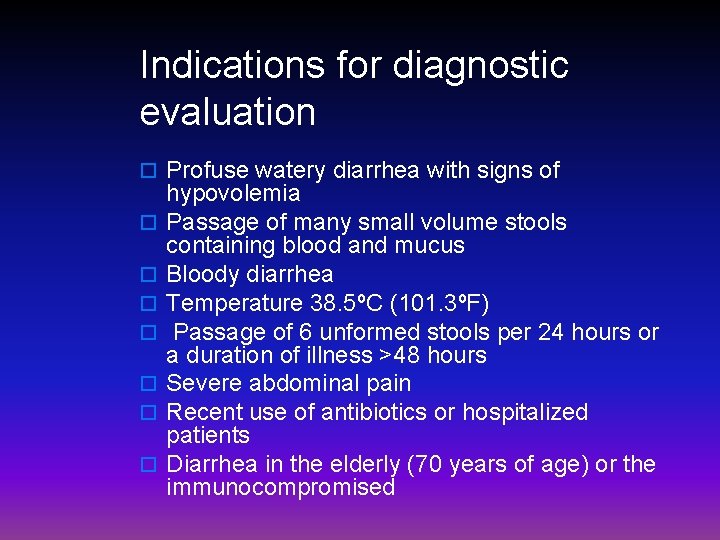 Indications for diagnostic evaluation o Profuse watery diarrhea with signs of o o o