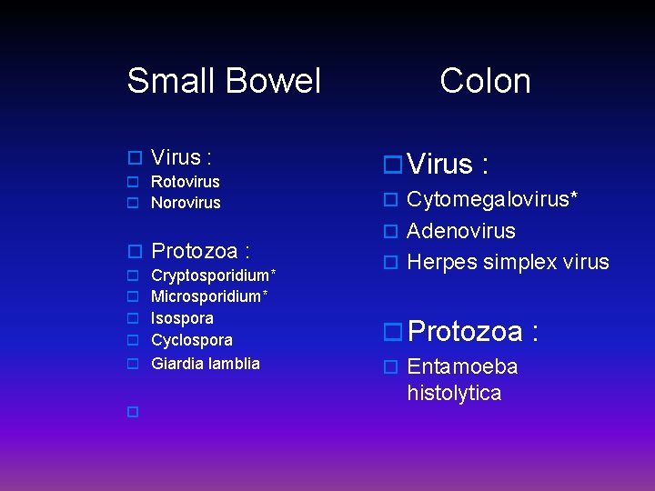 Small Bowel Colon o Virus : o Rotovirus o Norovirus o Protozoa : o
