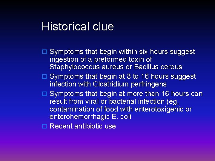 Historical clue o Symptoms that begin within six hours suggest ingestion of a preformed