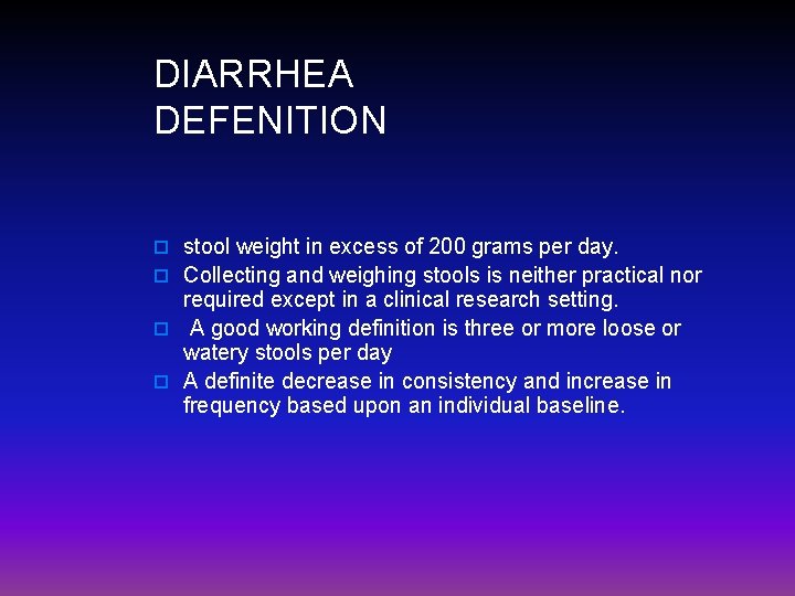 DIARRHEA DEFENITION o stool weight in excess of 200 grams per day. o Collecting
