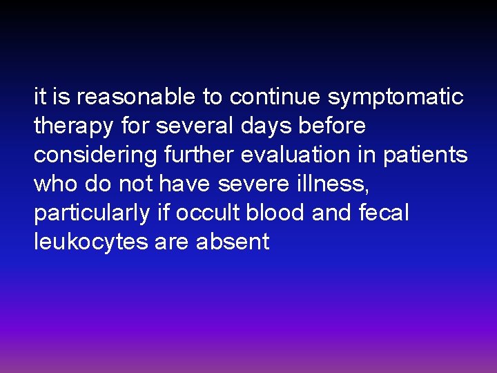 it is reasonable to continue symptomatic therapy for several days before considering further evaluation