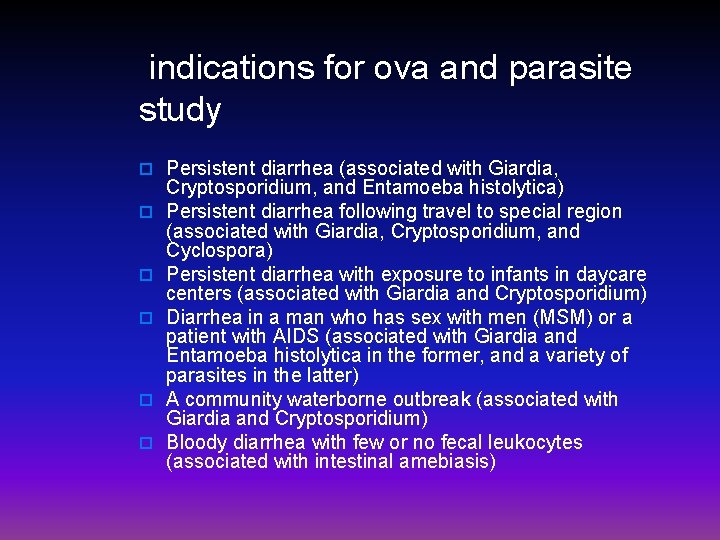  indications for ova and parasite study o Persistent diarrhea (associated with Giardia, o