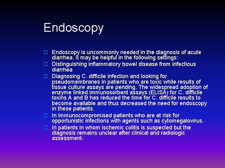 Endoscopy o Endoscopy is uncommonly needed in the diagnosis of acute o o diarrhea.