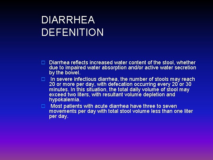 DIARRHEA DEFENITION o Diarrhea reflects increased water content of the stool, whether due to