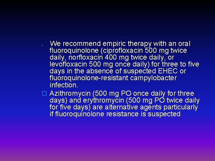  We recommend empiric therapy with an oral fluoroquinolone (ciprofloxacin 500 mg twice daily,