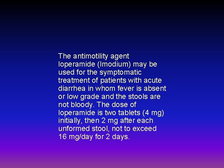 The antimotility agent loperamide (Imodium) may be used for the symptomatic treatment of patients