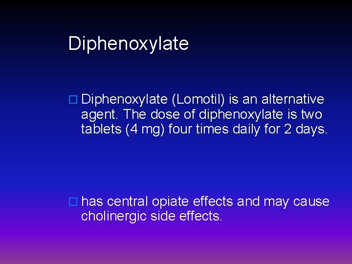 Diphenoxylate o Diphenoxylate (Lomotil) is an alternative agent. The dose of diphenoxylate is two