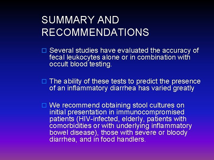 SUMMARY AND RECOMMENDATIONS o Several studies have evaluated the accuracy of fecal leukocytes alone