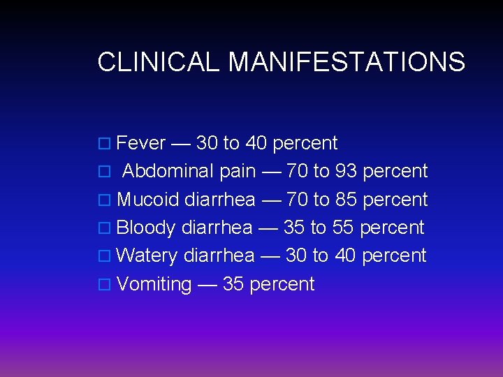 CLINICAL MANIFESTATIONS o Fever — 30 to 40 percent o Abdominal pain — 70