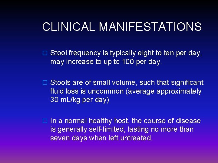CLINICAL MANIFESTATIONS o Stool frequency is typically eight to ten per day, may increase