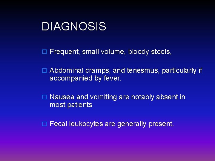 DIAGNOSIS o Frequent, small volume, bloody stools, o Abdominal cramps, and tenesmus, particularly if