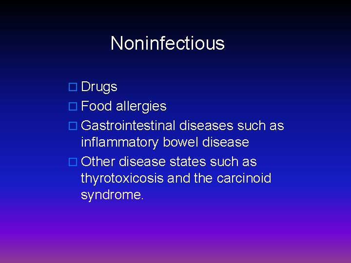  Noninfectious o Drugs o Food allergies o Gastrointestinal diseases such as inflammatory bowel