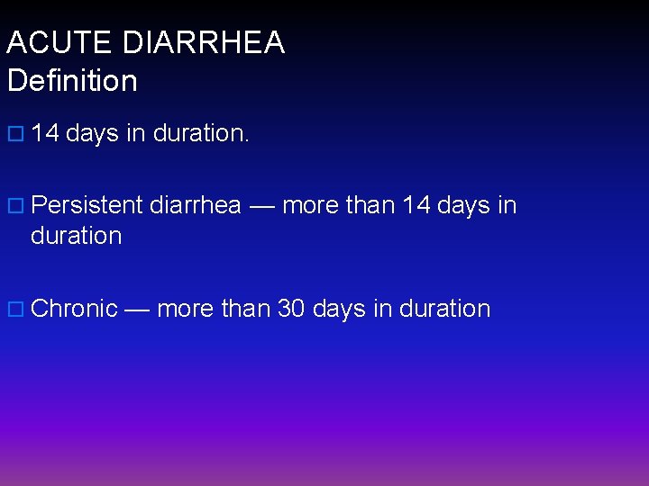 ACUTE DIARRHEA Definition o 14 days in duration. o Persistent diarrhea — more than