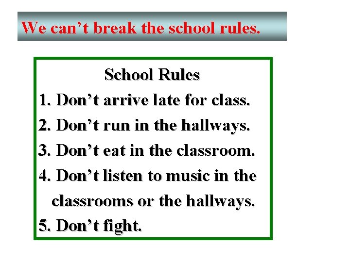 We can’t break the school rules. School Rules 1. Don’t arrive late for class.