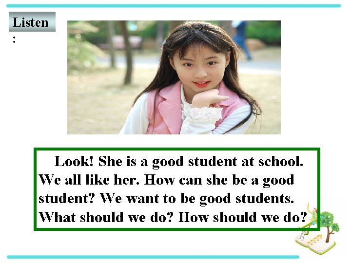 Listen : Look! She is a good student at school. We all like her.