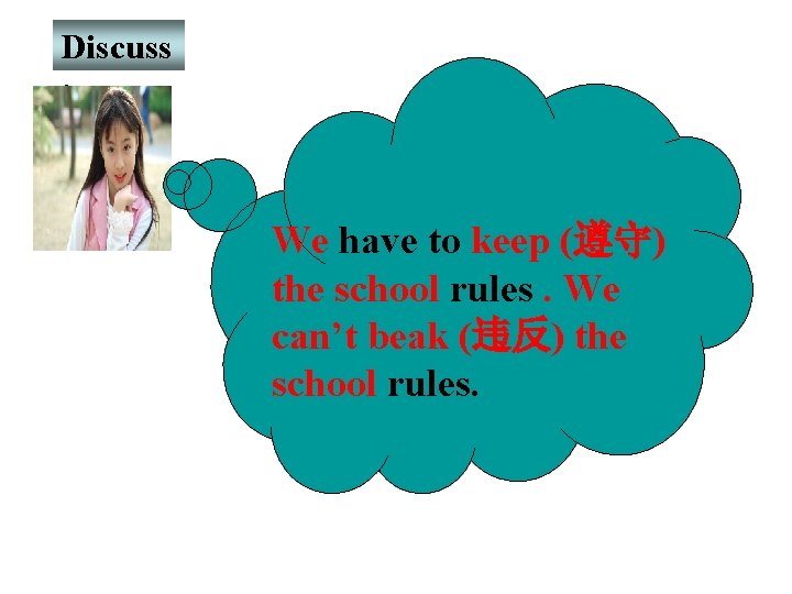 Discuss : We have to keep (遵守) the school rules. We can’t beak (违反)