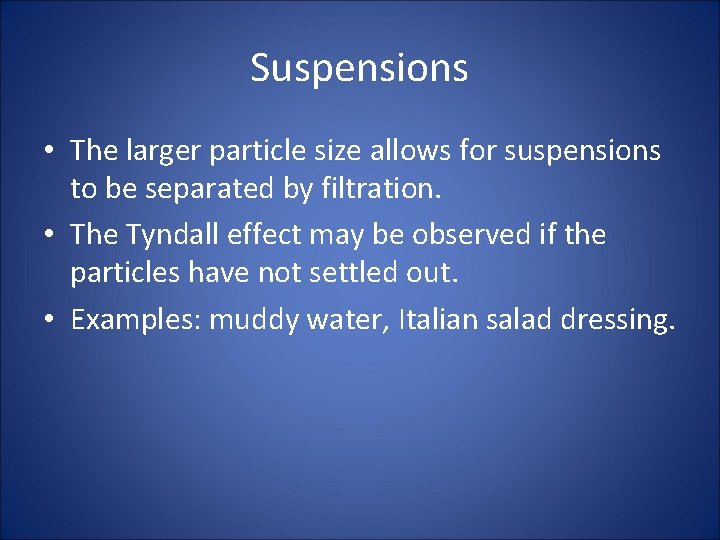 Suspensions • The larger particle size allows for suspensions to be separated by filtration.