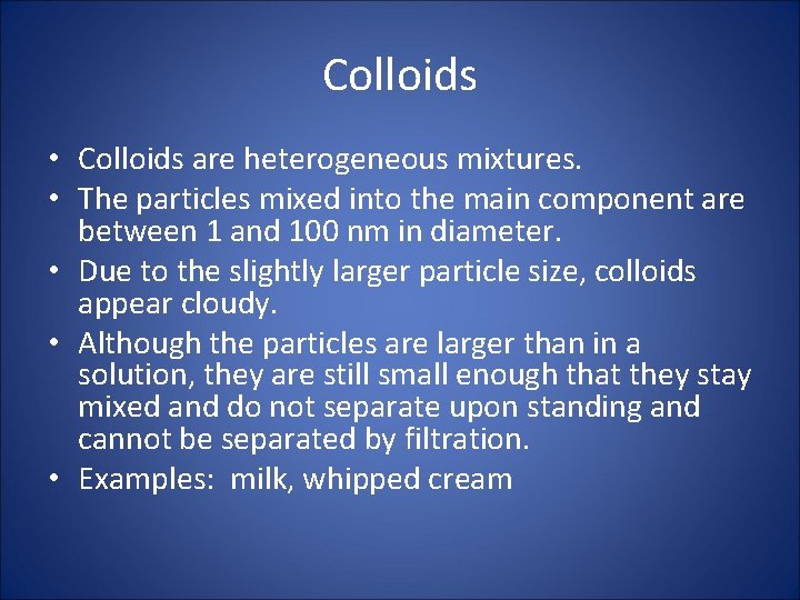 Colloids • Colloids are heterogeneous mixtures. • The particles mixed into the main component