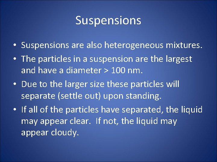 Suspensions • Suspensions are also heterogeneous mixtures. • The particles in a suspension are