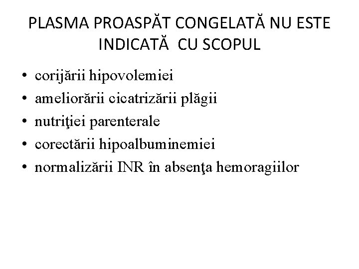 PLASMA PROASPĂT CONGELATĂ NU ESTE INDICATĂ CU SCOPUL • • • corijării hipovolemiei ameliorării