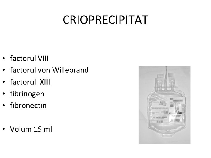 CRIOPRECIPITAT • • • factorul VIII factorul von Willebrand factorul XIII fibrinogen fibronectin •