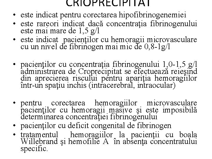 CRIOPRECIPITAT • este indicat pentru corectarea hipofibrinogenemiei • este rareori indicat dacă concentraţia fibrinogenului