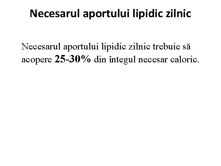 Necesarul aportului lipidic zilnic trebuie să acopere 25 -30% din întegul necesar caloric. 