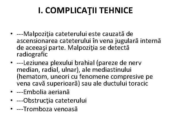 I. COMPLICAŢII TEHNICE • ---Malpoziţia cateterului este cauzată de ascensionarea cateterului în vena jugulară