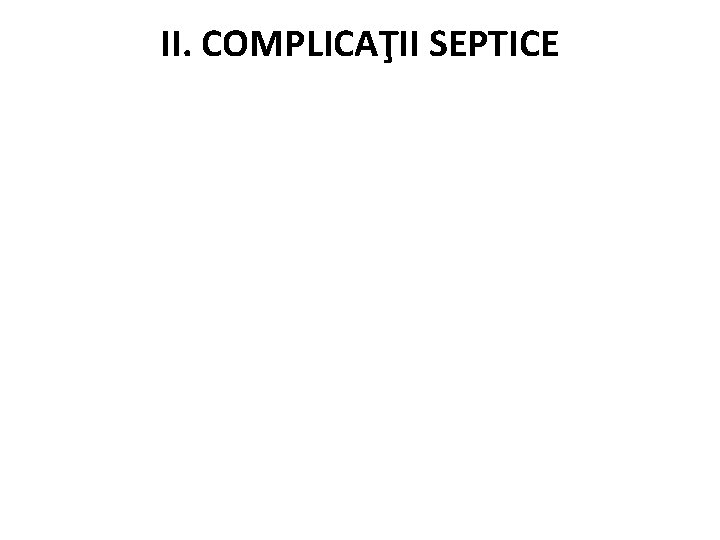 II. COMPLICAŢII SEPTICE 