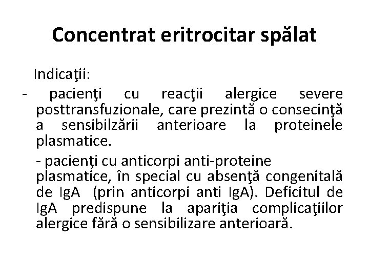 Concentrat eritrocitar spălat Indicaţii: - pacienţi cu reacţii alergice severe posttransfuzionale, care prezintă o