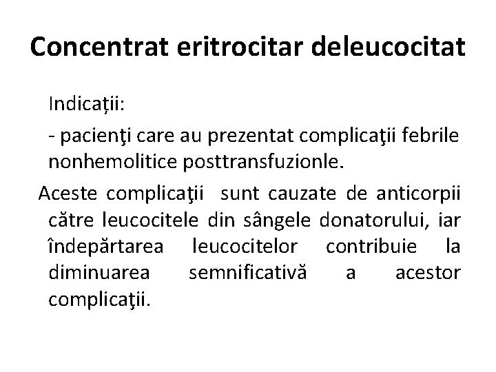 Concentrat eritrocitar deleucocitat Indicații: - pacienţi care au prezentat complicaţii febrile nonhemolitice posttransfuzionle. Aceste