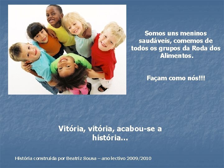 Somos uns meninos saudáveis, comemos de todos os grupos da Roda dos Alimentos. Façam Somos uns meninos saudáveis, comemos de todos os grupos da Roda dos Alimentos. Façam