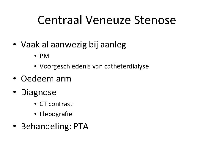 Centraal Veneuze Stenose • Vaak al aanwezig bij aanleg • PM • Voorgeschiedenis van