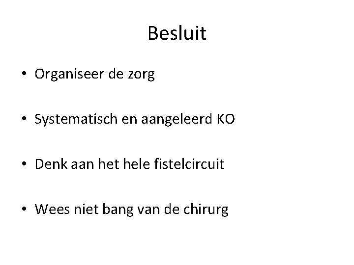 Besluit • Organiseer de zorg • Systematisch en aangeleerd KO • Denk aan het