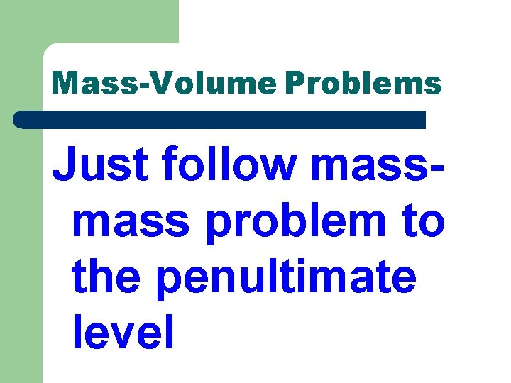 Mass-Volume Problems Just follow mass problem to the penultimate level 