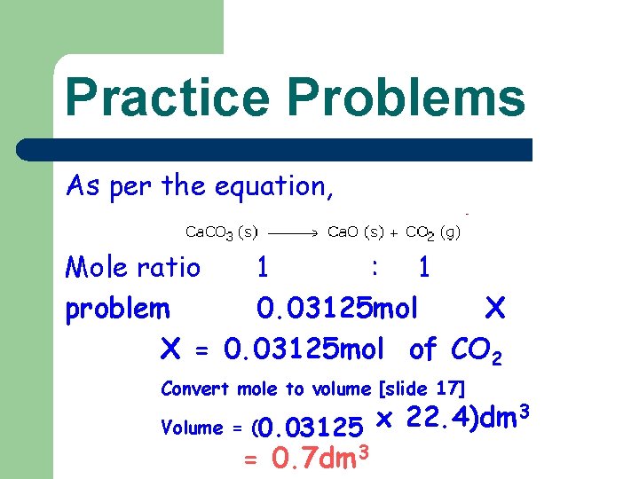 Practice Problems As per the equation, Mole ratio 1 : 1 problem 0. 03125