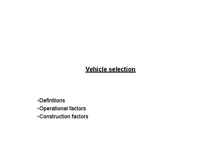 Vehicle selection • Definitions • Operational factors • Construction factors 