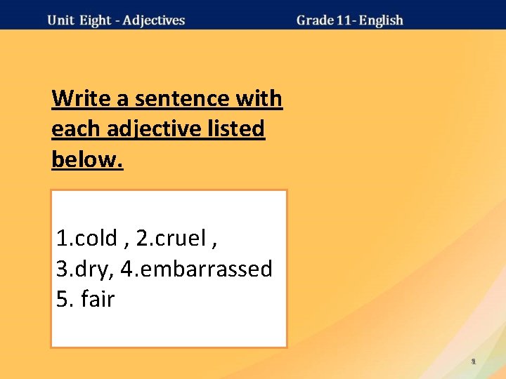 Write a sentence with each adjective listed below. 1. cold , 2. cruel ,