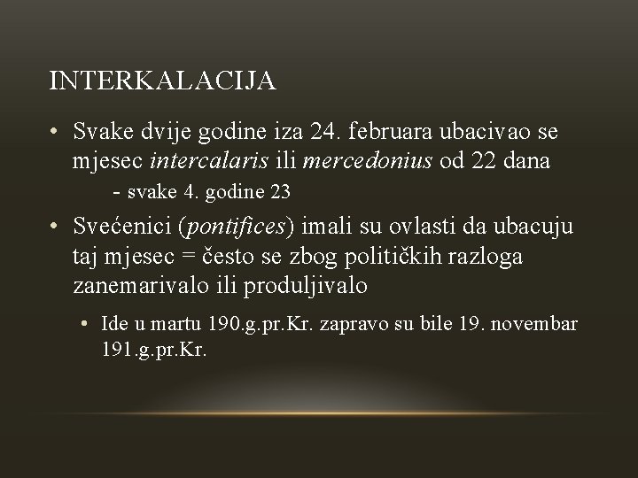 INTERKALACIJA • Svake dvije godine iza 24. februara ubacivao se mjesec intercalaris ili mercedonius