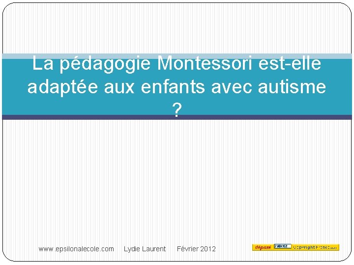 La pédagogie Montessori est-elle adaptée aux enfants avec autisme ? www. epsilonalecole. com Lydie