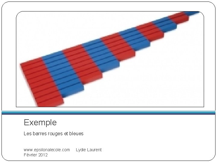 Exemple Les barres rouges et bleues www. epsilonalecole. com Lydie Laurent Février 2012 