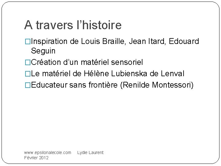 A travers l’histoire �Inspiration de Louis Braille, Jean Itard, Edouard Seguin �Création d’un matériel