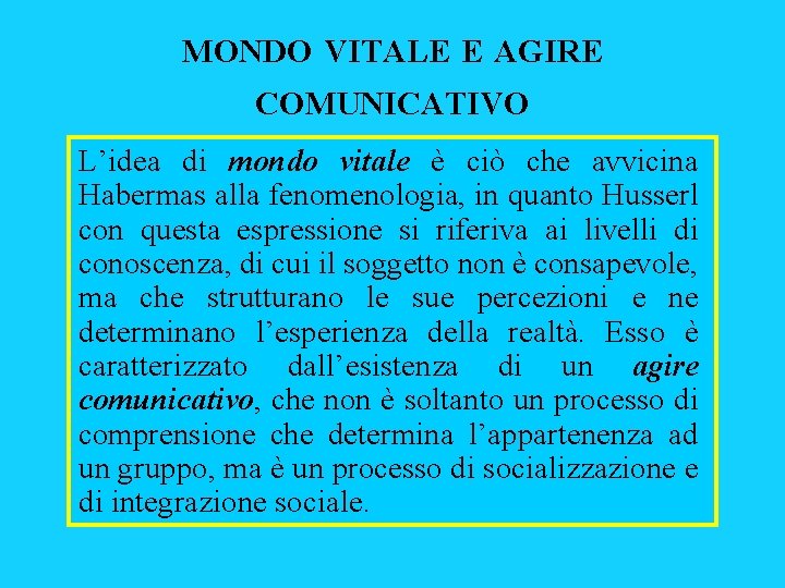 MONDO VITALE E AGIRE COMUNICATIVO L’idea di mondo vitale è ciò che avvicina Habermas MONDO VITALE E AGIRE COMUNICATIVO L’idea di mondo vitale è ciò che avvicina Habermas