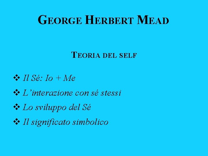 GEORGE HERBERT MEAD TEORIA DEL SELF v Il Sé: Io + Me v L’interazione