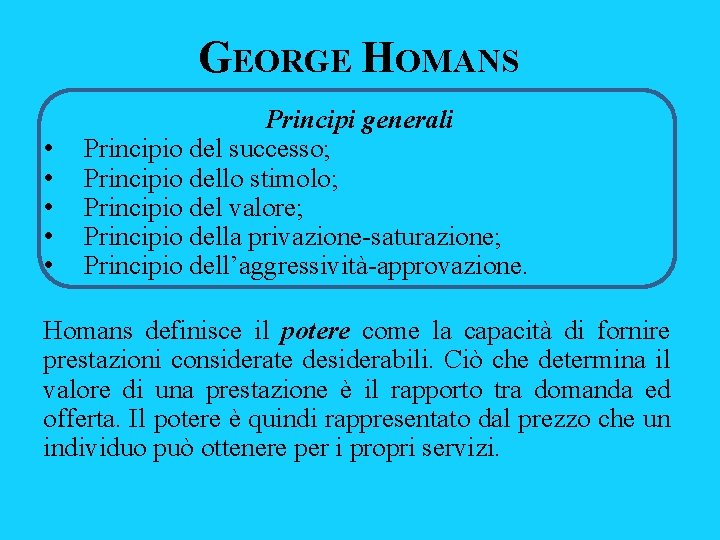 GEORGE HOMANS • • • Principi generali Principio del successo; Principio dello stimolo; Principio