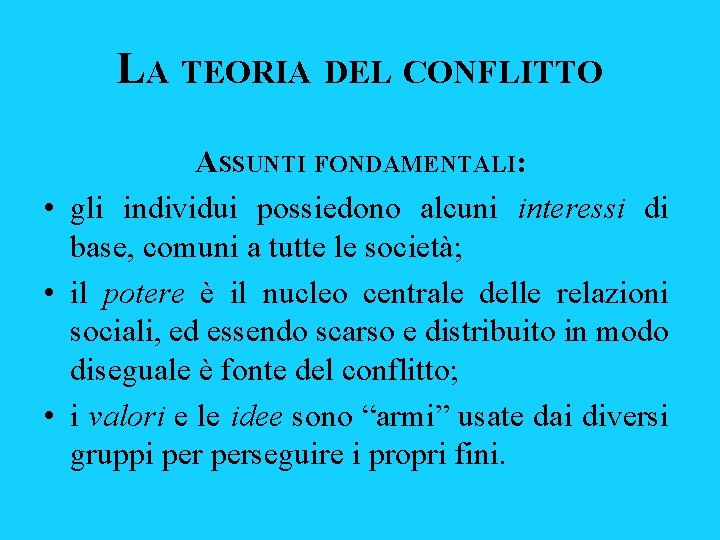 LA TEORIA DEL CONFLITTO ASSUNTI FONDAMENTALI: • gli individui possiedono alcuni interessi di base, LA TEORIA DEL CONFLITTO ASSUNTI FONDAMENTALI: • gli individui possiedono alcuni interessi di base,