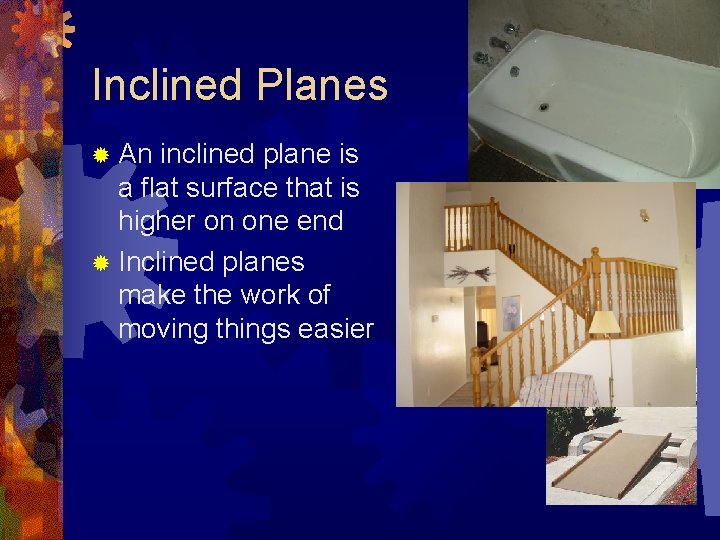 Inclined Planes An inclined plane is a flat surface that is higher on one